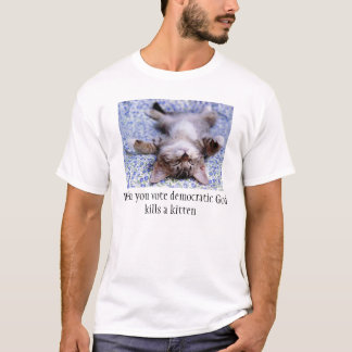 cute_cat, When you vote democratic God kills a ... T-Shirt