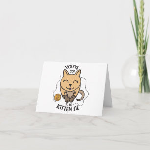 Cute Cat - You've Got To Be Kitten Me - Hello Love Card