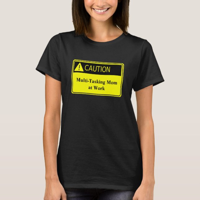 Cute Caution Multi Tasking Mum at Work Shirt (Front)