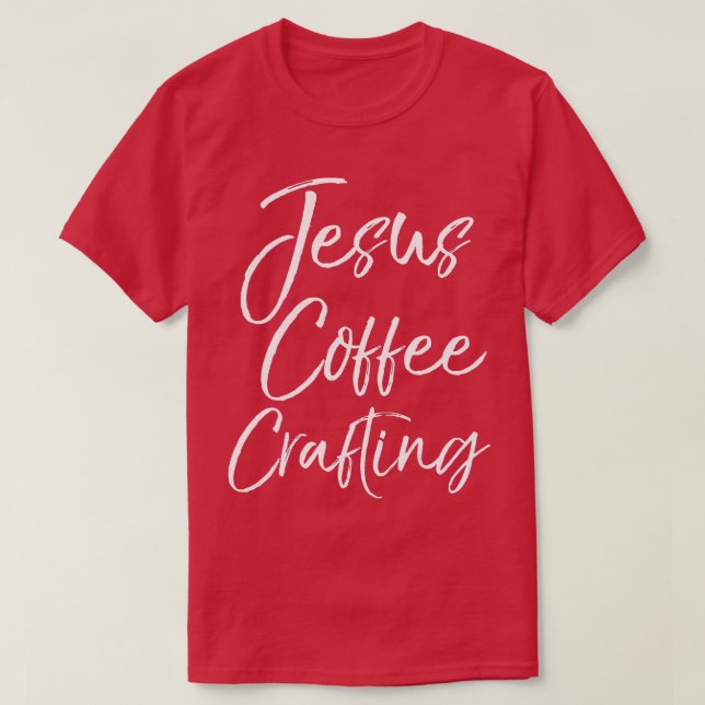 Cute Christian Crafters Gift for Women Jesus Coffe T-Shirt (Design Front)