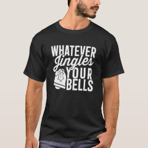Cute Christmas Whatever Jingles Your Bells T-Shirt