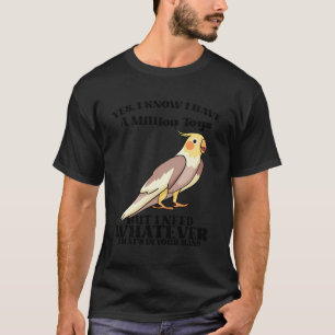 Cute Cockatiels Funny Bird Quotes For Parrot Lover T-Shirt