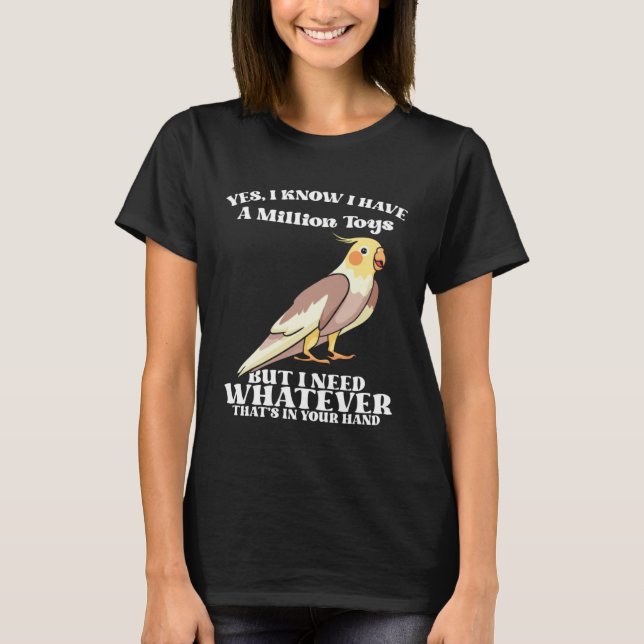 Cute Cockatiels Funny Bird Quotes for Parrot Lover T-Shirt (Front)