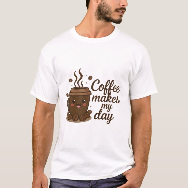 Cute Coffee Cup T-Shirt – Coffee Makes My Day, Fun (Front)
