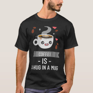 Cute Coffee Is A Hug In A Mug Caffeine Saying Java T-Shirt