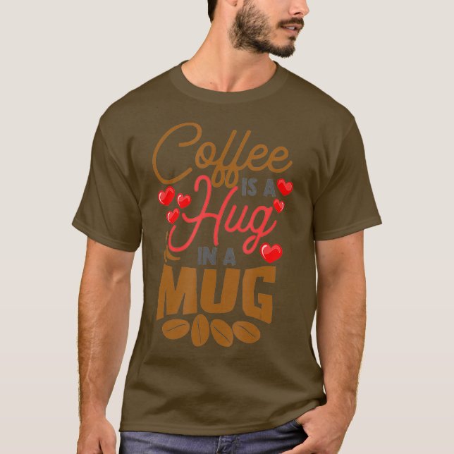 Cute Coffee Is a Hug in Mug Women Men Cafe Java T-Shirt (Front)