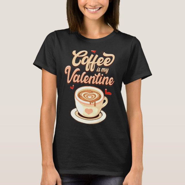 Cute Coffee Is My Valentine Tee Valentines Day Lat (Front)