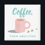 Cute Coffee Lovers Cartoon Funny Quote Magnet<br><div class="desc">Cute pink coffee mug with coffee quote "coffee,  then adulting"</div>