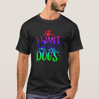 Cute Colourful I Want All The Dogs T-Shirt
