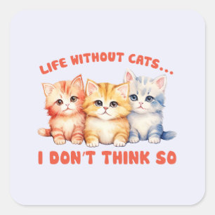 Cute Colourful Kittens - Life Without Cats? Square Sticker