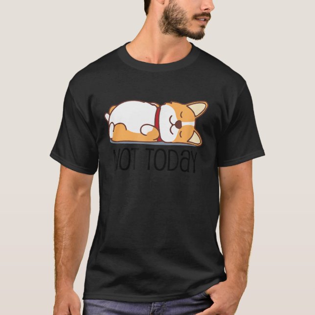 Cute Corgi   Dog  Not Today Lazy Animal T-Shirt (Front)