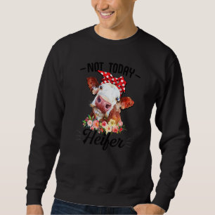Cute Cow Not Today Heifer Floral For Farmer Women Sweatshirt