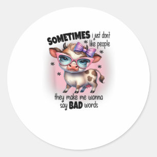 Cute Cow Sometimes I Just Don't Like People They M Classic Round Sticker