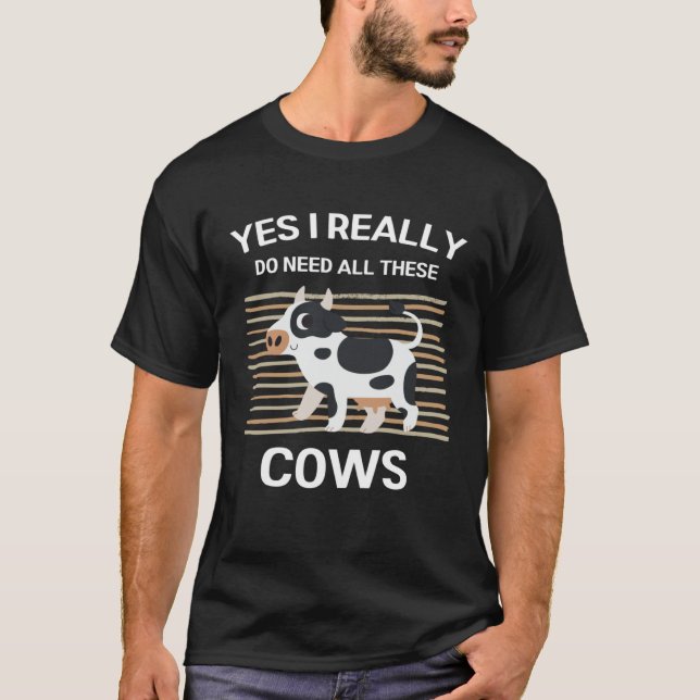 Cute Cows Yes I Really Do Need All These Cows T-Shirt (Front)