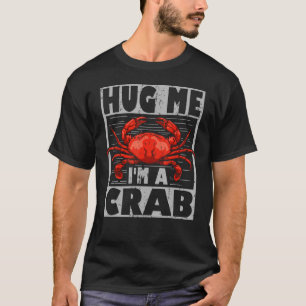 Cute Crab Says Hug Me I´m A Crab Crab And Crab T-Shirt