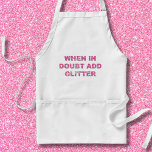 Cute Crafting Quote Pink Glitter Standard Apron<br><div class="desc">Perfect for the glitter obsessed! When In Doubt Add Glitter. Whether you are a girly girl (or boy), crafter, diva or whatever, this will be the perfect addition to your life… or the perfect gift for the glitter-colic in your life. Please note this is a glitter pattern and not going...</div>