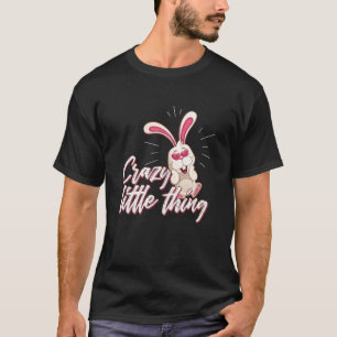 Cute Crazy Little Thing Girl Daughter Bunny Rabbit T-Shirt