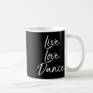 Cute Dancer Gift For Girls Dancing Quote Live Love Coffee Mug