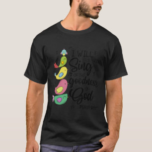 Cute Design I Will Sing Of The Goodness Of God Chr T-Shirt