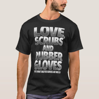 Cute Dialysis Nurse  Love Scrubs And Rubber Gloves T-Shirt