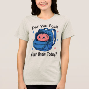 Cute “Did You Pack Your Brain Today?” Brain Pun Tri-Blend Shirt