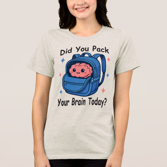 Cute “Did You Pack Your Brain Today?” Brain Pun Tri-Blend Shirt (Front)