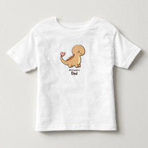 Cute Dinosaur All I Need Is Dad Toddler T-Shirt