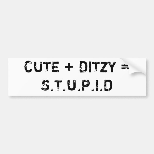 CUTE + DITZY = S.T.U.P.I.D BUMPER STICKER (Front)