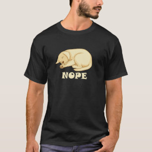 Cute Dog is tired and sleepy Nope to Everything T-Shirt