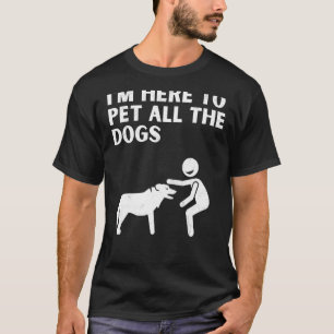 Cute Dog Sayings Im Here to Pet all The Dogs T-Shirt