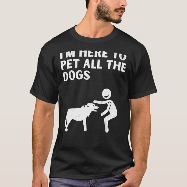 Cute Dog Sayings Im Here to Pet all The Dogs T-Shirt (Front)