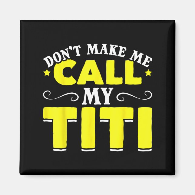 Cute Don't Make Me Call My Titi Do Not Make Me Cal Magnet (Front)