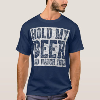 Cute Drinking Gift Hold My Beer And Watch This T-Shirt