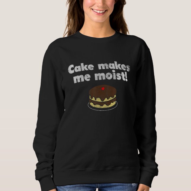 Cute Dumb Cake Makes Me Moist Funny Offensive Adul Sweatshirt (Front)