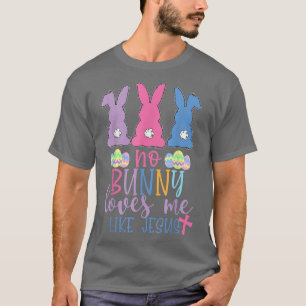Cute Easter Bunnies No Bunny Loves Me Like Jesus T-Shirt