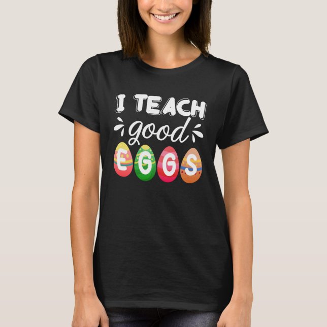 Cute Easter Teacher  I Teach Good Eggs Easter Teac T-Shirt (Front)
