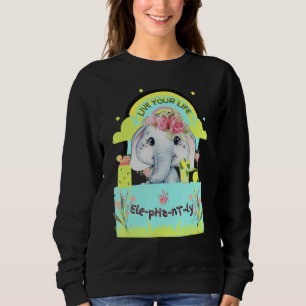 Cute Elephant Quote Live Your Life Elephant Ly Sweatshirt