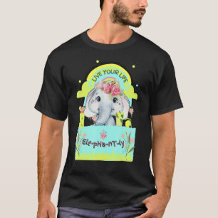 Cute Elephant Quote Live Your Life Elephant Ly T-Shirt