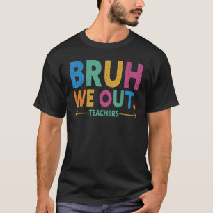 Cute End Of School Teacher Summer Bruh We Out Teac T-Shirt