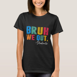 Cute End Of School Year Students Summer Bruh We Ou T-Shirt