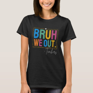Cute End Of School Year Teacher Summer Bruh We Out T-Shirt