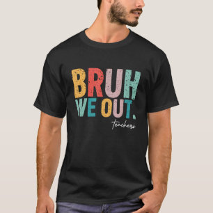 Cute End Of School Year Teacher Summer Bruh We Out T-Shirt