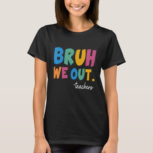 Cute End Of School Year Teacher Summer Bruh We Out T-Shirt (Front)