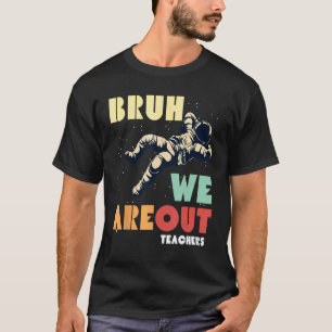 Cute End Of School Year Teacher Summer Bruh We Out T-Shirt
