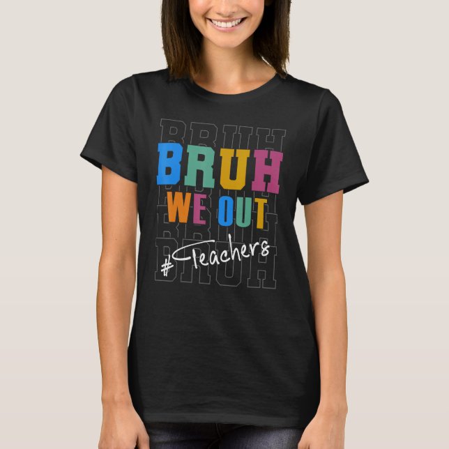 Cute End Of School Year Teacher Summer Bruh We Out T-Shirt (Front)
