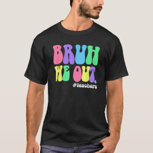 Cute End Of School Year Teacher Summer Bruh We Out T-Shirt