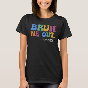 Cute End Of School Year Teacher Summer Bruh We Out T-Shirt