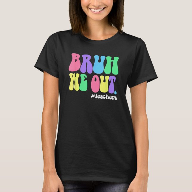Cute End Of School Year Teacher Summer Bruh We Out T-Shirt (Front)
