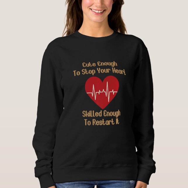 Cute Enough to Stop Your Heart Skilled Enough to R Sweatshirt (Front)