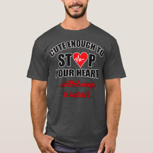 Cute enough to stop your heart T-Shirt